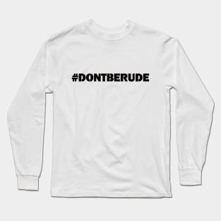 #DontBeRude Long Sleeve T-Shirt